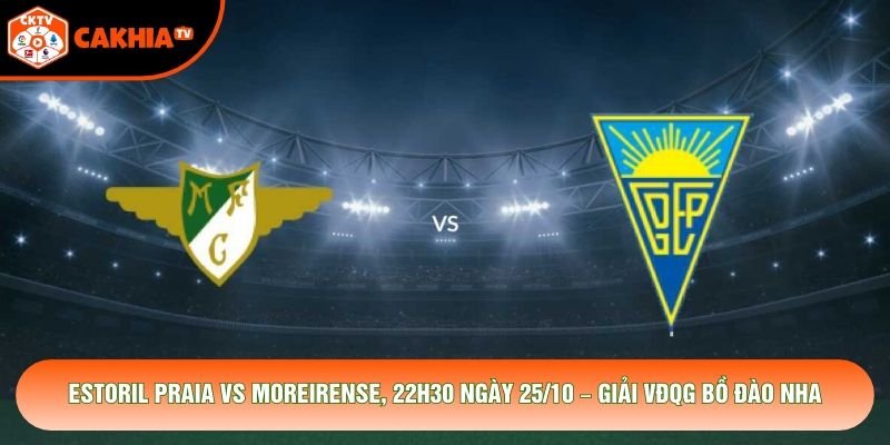 Soi Kèo Estoril Praia Vs Moreirense, 22h30 Ngày 25/10 – Giải Bồ Đào Nha