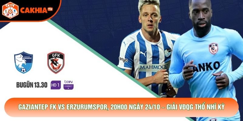 Gaziantep FK Vs Erzurumspor, 20h00 Ngày 24/10 – Giải VĐQG Thổ Nhĩ Kỳ