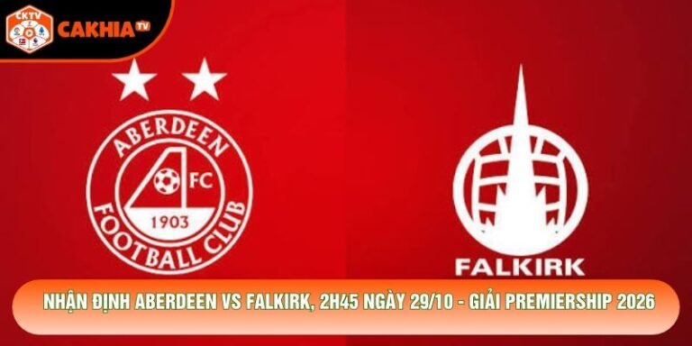 Nhận Định Aberdeen Vs Falkirk, 2h45 Ngày 29/10 - Giải Premiership 2026