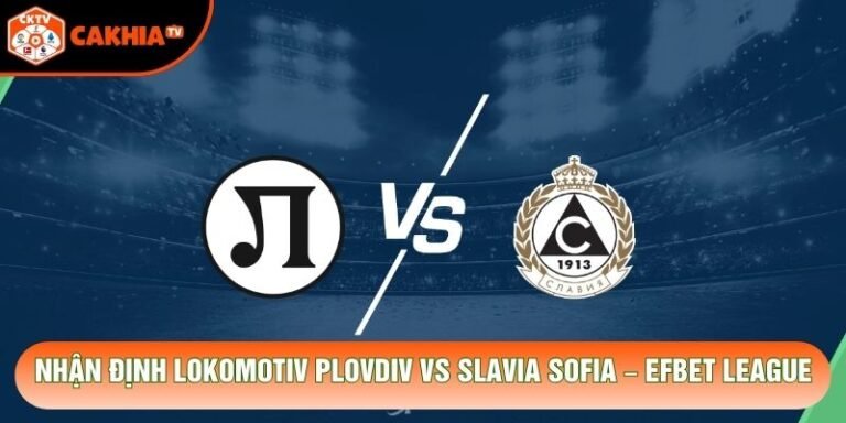 Nhận Định Lokomotiv Plovdiv Vs Slavia Sofia, 22h00 Ngày 26/10 – EFBET League
