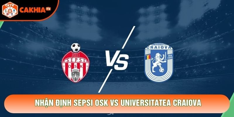 Nhận Định Sepsi OSK Vs Universitatea Craiova, 01h00 Ngày 27/10 – VĐQG Romania