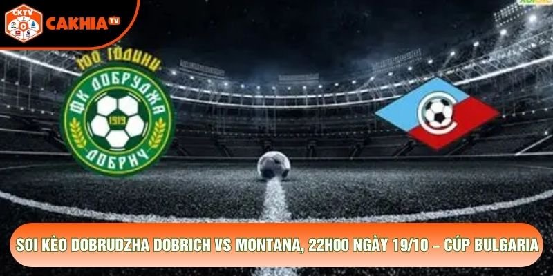 Soi Kèo Dobrudzha Dobrich Vs Montana, 22h00 Ngày 19/10 – Cúp Bulgaria