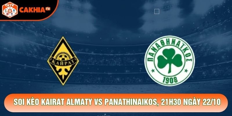 Soi Kèo Kairat Almaty Vs Panathinaikos, 21h30 Ngày 22/10 – Giải C3 2026
