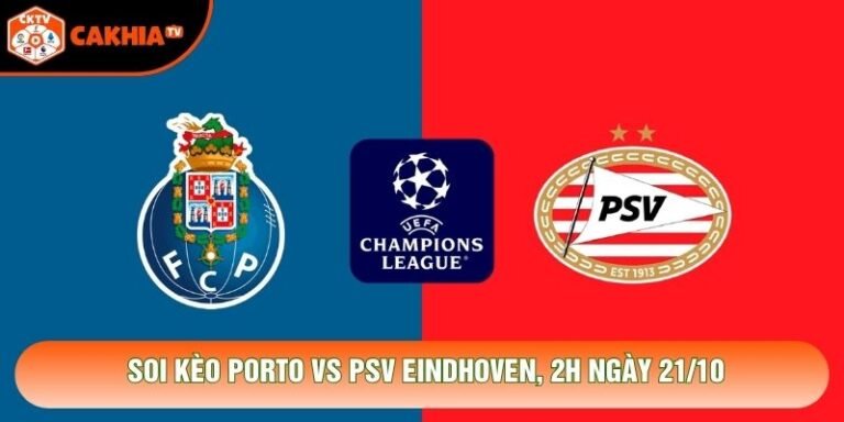 Soi Kèo Porto Vs Psv Eindhoven, 2h Ngày 21/10 - Giải C1 2026